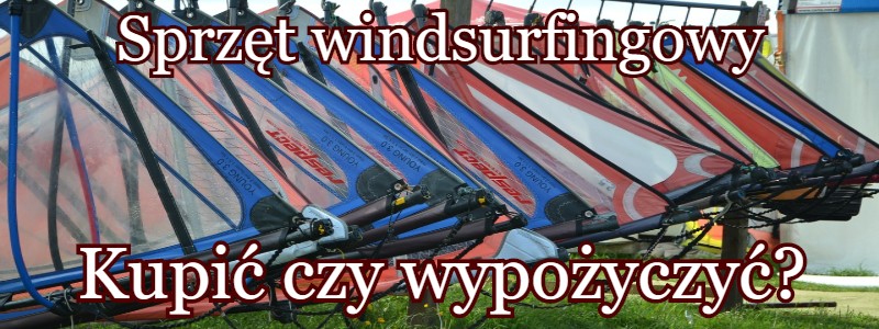 sprzęt windsurfingowy – kupić czy wypożyczyć?