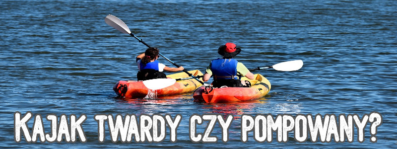 kajak twardy czy pompowany