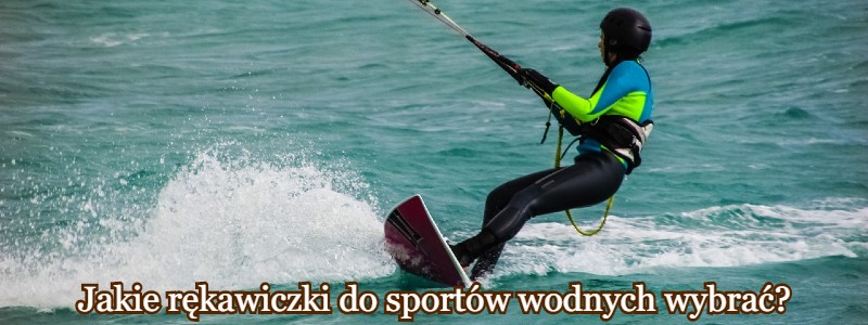 jakie rękawiczki do sportów wodnych wybrać
